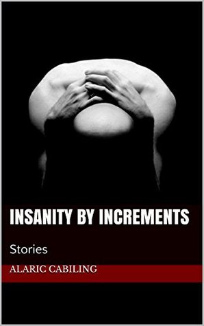 Insanity By Increments by Alaric Cabiling