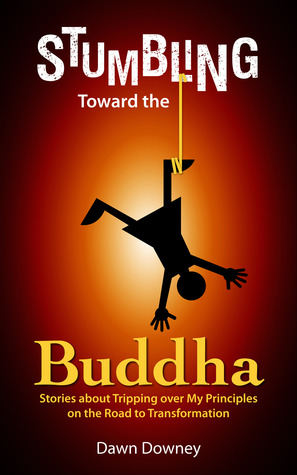 Stumbling Toward the Buddha by Dawn Downey