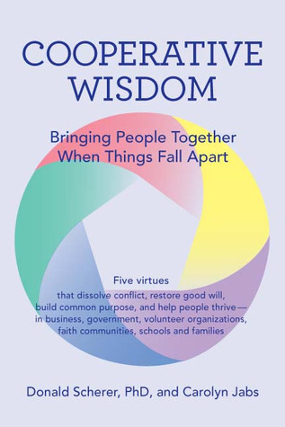 Cooperative Wisdom: Bringing People Together When Things Fall Apart by Donald Scherer and Carolyn Jabs