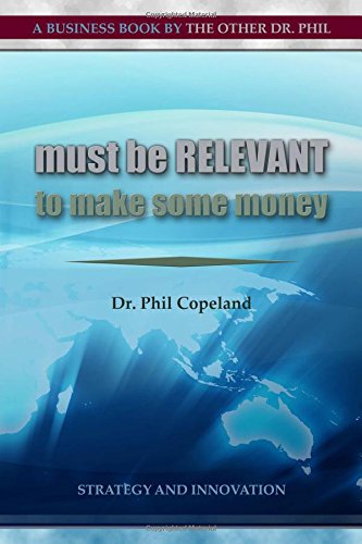 Must be Relevant to Make Some Money by Dr. Phil Copeland