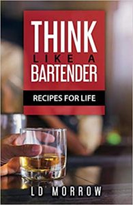 Think Like a Bartender: Recipes for Life by L.D. Morrow