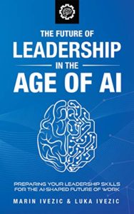 The Future of Leadership in the Age of AI by Marin Ivezic