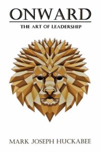 Onward: The Art of Leadership by Mark Joseph Huckabee