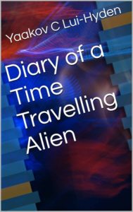 Diary of A Time Traveling Alien by Yaakov C Lui-Hyden