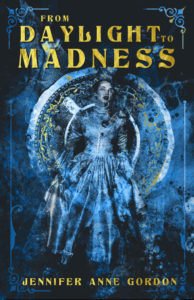 From Daylight to Madness by Jennifer Anne Gordon