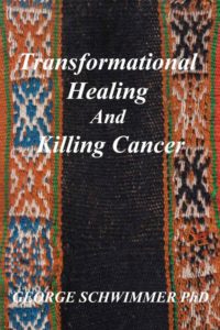 Transformational Healing and Killing Cancer by George Schwimmer PhD