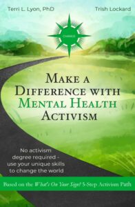 Make a Difference With Mental Health Activism by Terri L. Lyon and Trish Lockard