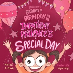 Birthday? Birthday!! Birthday!!! Impatient Patience's Special Day by Michael Brown