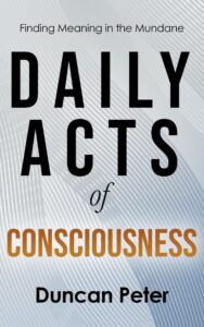 Daily Acts of Consciousness by Duncan Peters