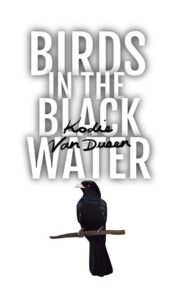 Birds in the Black Water by Kodie Van Dusen