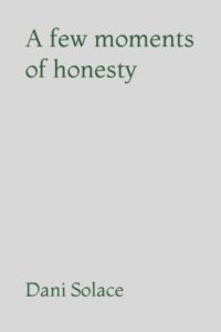 A Few Moments of Honesty by Dani Solace