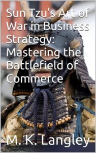 Sun Tzu's Art of War in Business Strategy by M.K. Langley