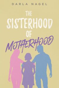 The Sisterhood of Motherhood by Darla Nagel