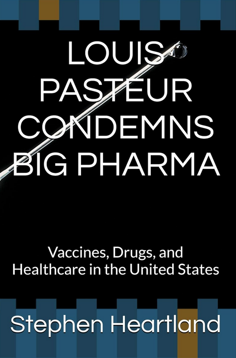 Louis Pasteur Condemns Big Pharma by Stephen Heartland