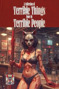 A Collection of Terrible Things Done by Terrible People by KillJoy