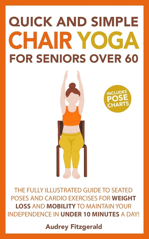 Quick and Simple Chair Yoga for Seniors Over 60 by Audrey Fitzgerald