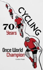 Cycling 70 Years: Once World Champion by Gordon Neale