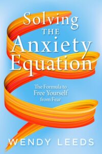 Solving the Anxiety Equation by Wendy Leeds